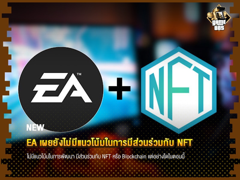 ข่าวเกม EA เผยยังไม่มีแนวโน้มในการมีส่วนร่วมกับ NFT 
