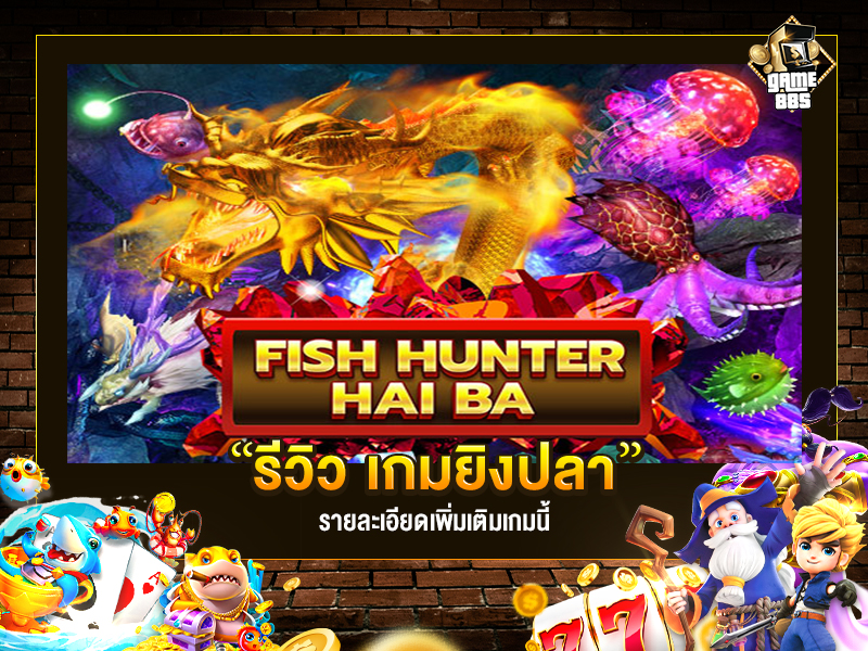 เกมยิงปลา Fish Hunter Hai Ba รีวิว 2022