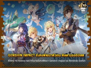 ข่าวเกม Genshin Impact ยังคงพัฒนาตัวเกม ติดตามรออัปเดต