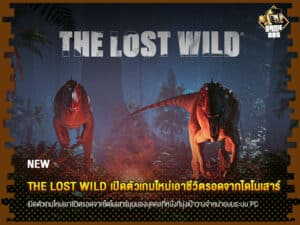 ข่าวเกม The Lost Wild เปิดตัวเกมใหม่เอาชีวิตรอดจากไดโนเสาร์