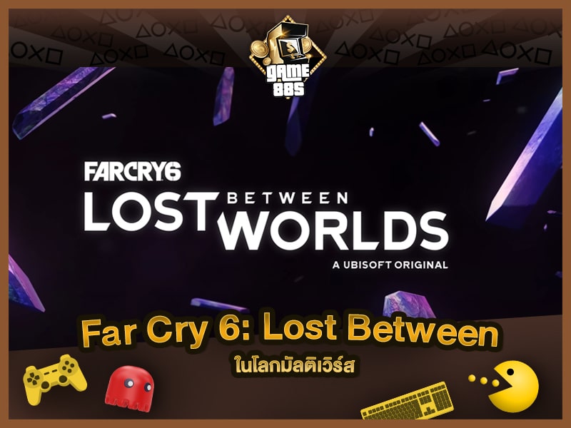 แนะนำเกม Far Cry 6: Lost Between Worlds